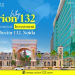 Why Orion 132 Is the Smartest Investment in Noida