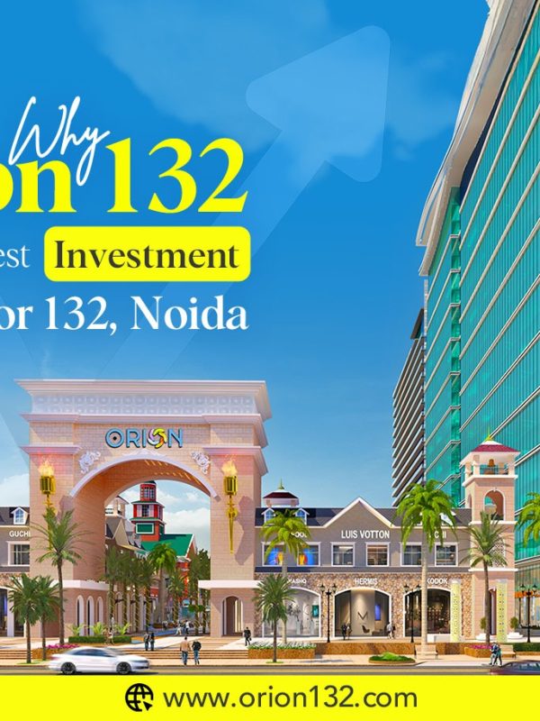 Why Orion 132 Is the Smartest Investment in Noida