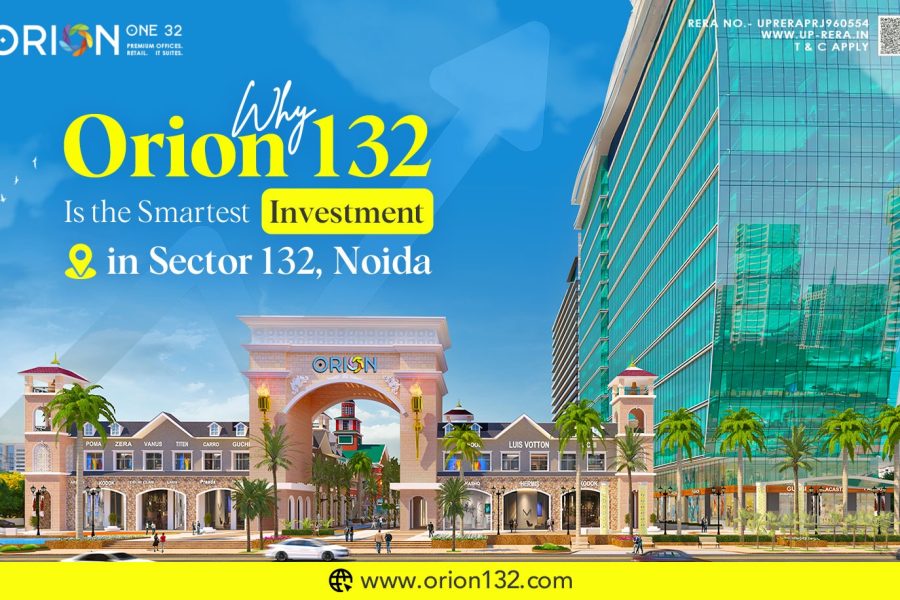 Why Orion 132 Is the Smartest Investment in Noida